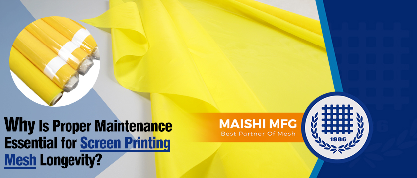 Why Is Proper Maintenance Essential for Screen Printing Mesh Longevity