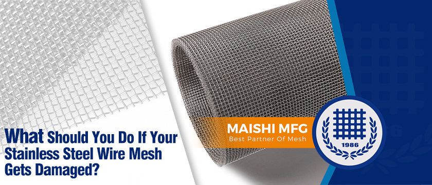 What Should You Do If Your Stainless Steel Wire Mesh Gets Damaged