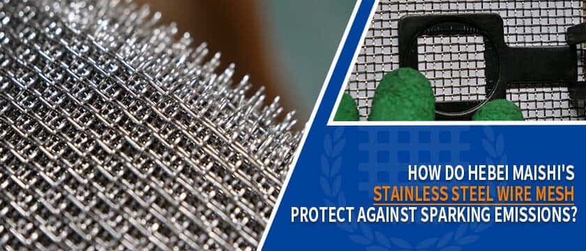 How Does Hebei Maishi's Stainless Steel Wire Mesh Protect Against Spark Emissions