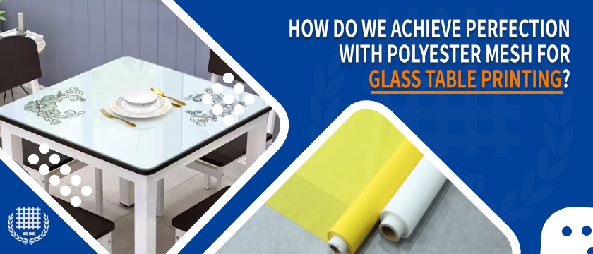 How Do We Achieve Perfection with Polyester Mesh for Glass Table Printing