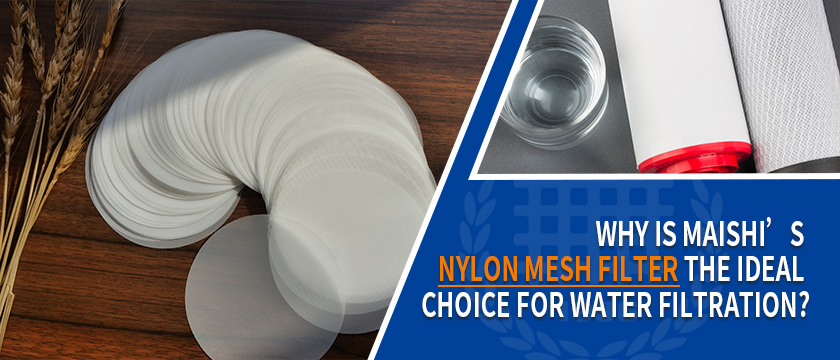 Why is Maishi’s Nylon Mesh Filters the Ideal Choice for Water Filtration